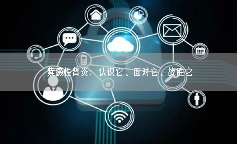 紫癜性肾炎：认识它、面对它、战胜它