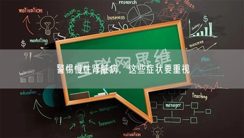 警惕慢性肾脏病，这些症状要重视