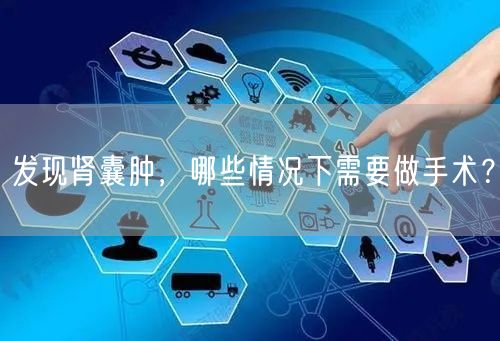 发现肾囊肿，哪些情况下需要做手术？